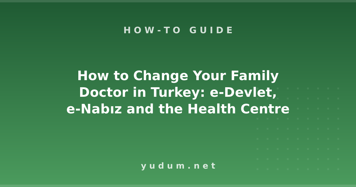 How to Change Your Family Doctor in Turkey: e-Devlet, e-Nabız and the Health Centre