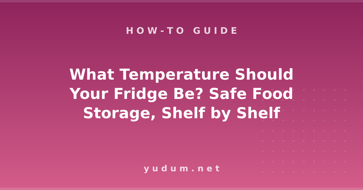 What Temperature Should Your Fridge Be? Safe Food Storage, Shelf by Shelf