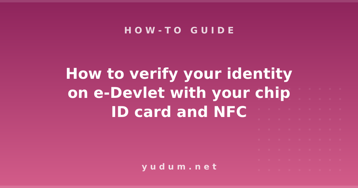 How to verify your identity on e-Devlet with your chip ID card and NFC