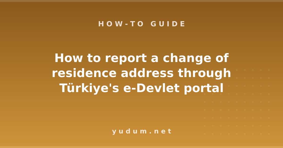 How to report a change of residence address through Türkiye's e-Devlet portal