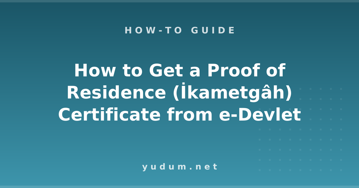 How to Get a Proof of Residence (İkametgâh) Certificate from e-Devlet
