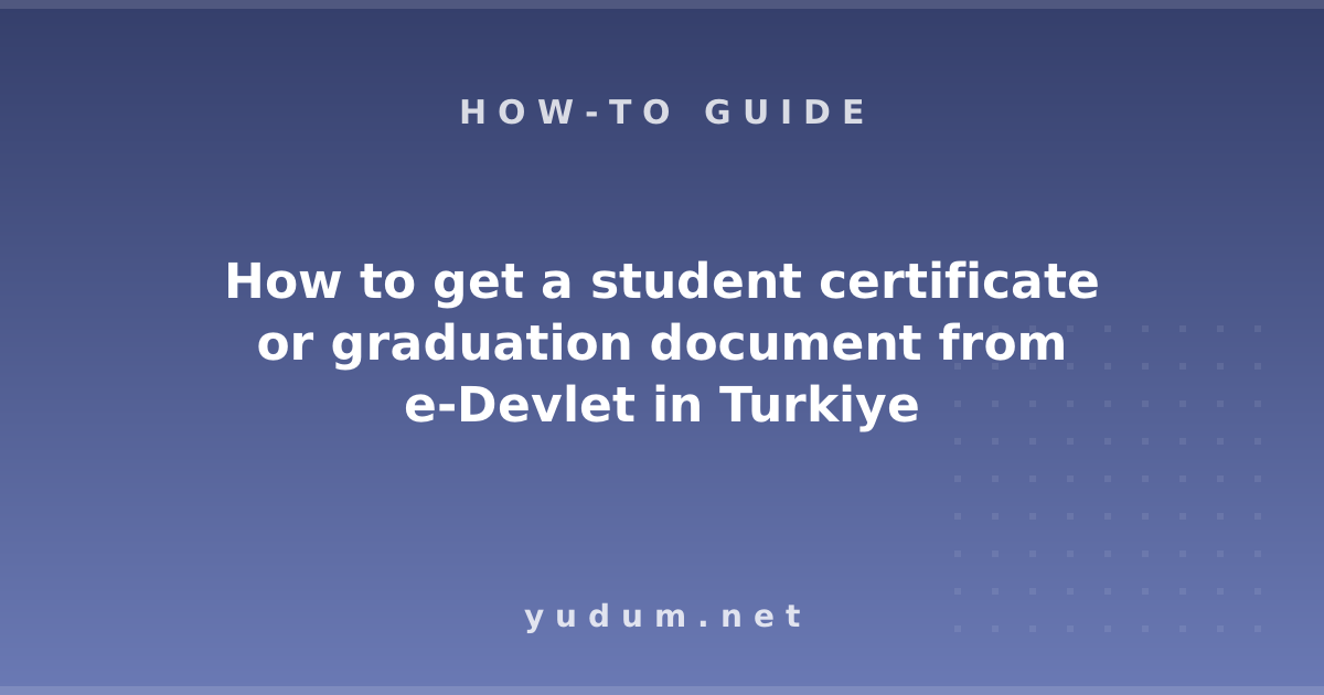 How to get a student certificate or graduation document from e-Devlet in Turkiye