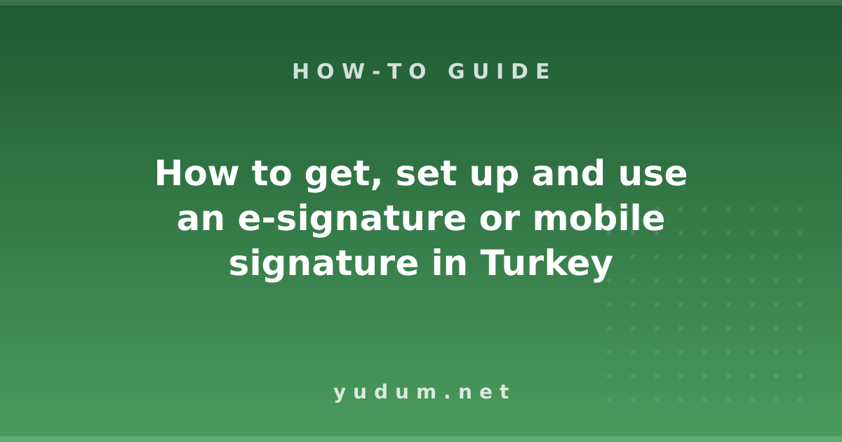 How to get, set up and use an e-signature or mobile signature in Turkey