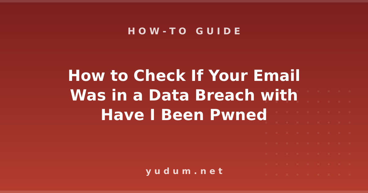 How to Check If Your Email Was in a Data Breach with Have I Been Pwned