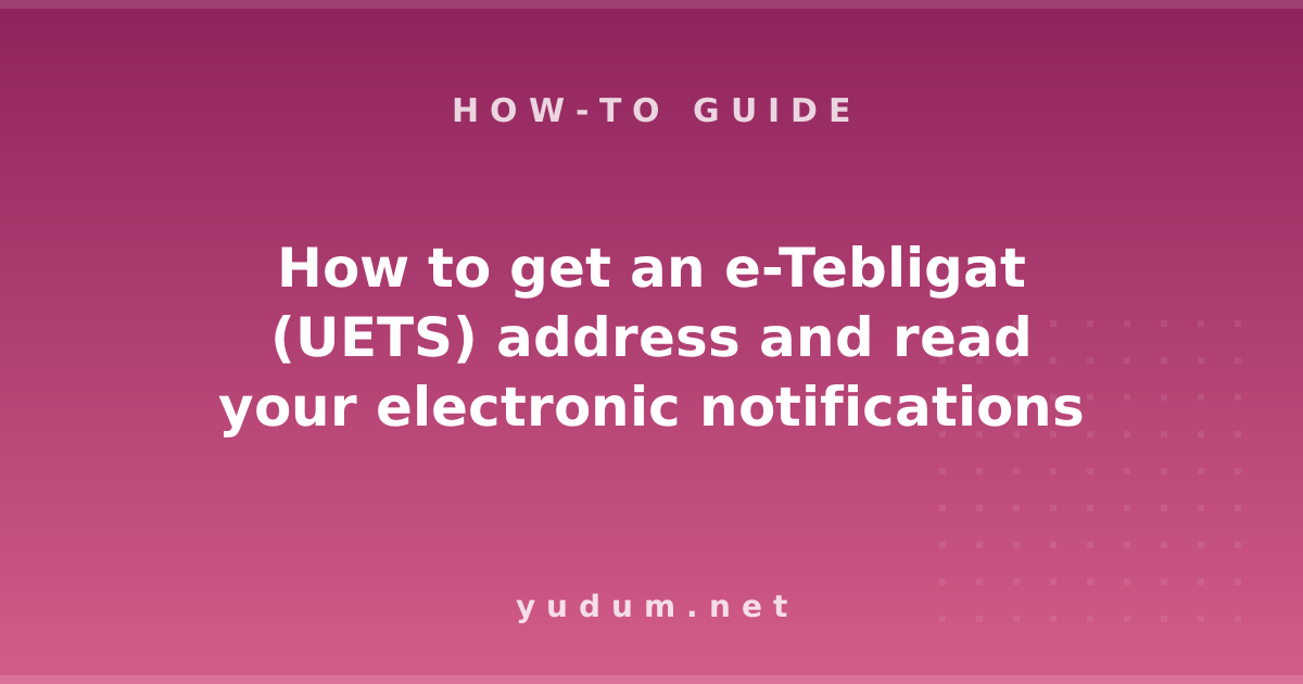 How to get an e-Tebligat (UETS) address and read your electronic notifications