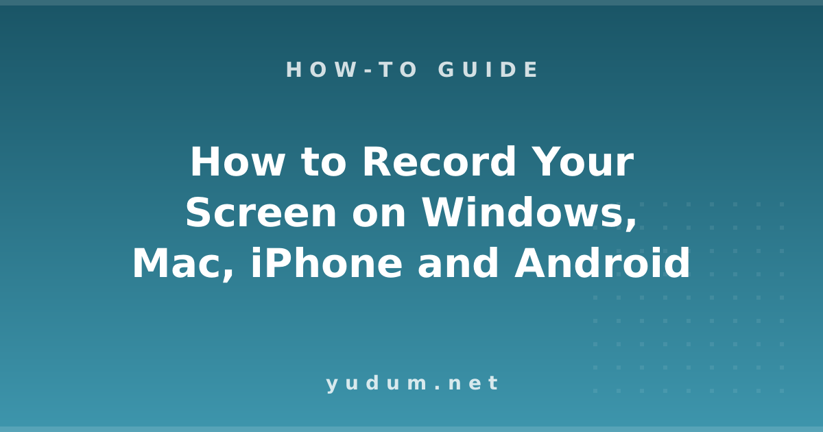How to Record Your Screen on Windows, Mac, iPhone and Android