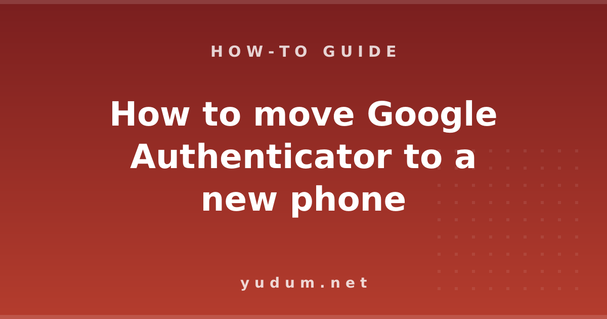 How to move Google Authenticator to a new phone
