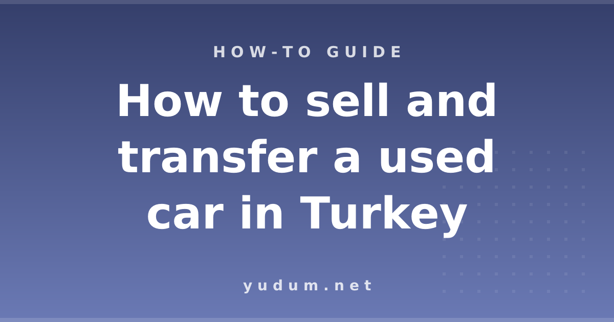 How to sell and transfer a used car in Turkey