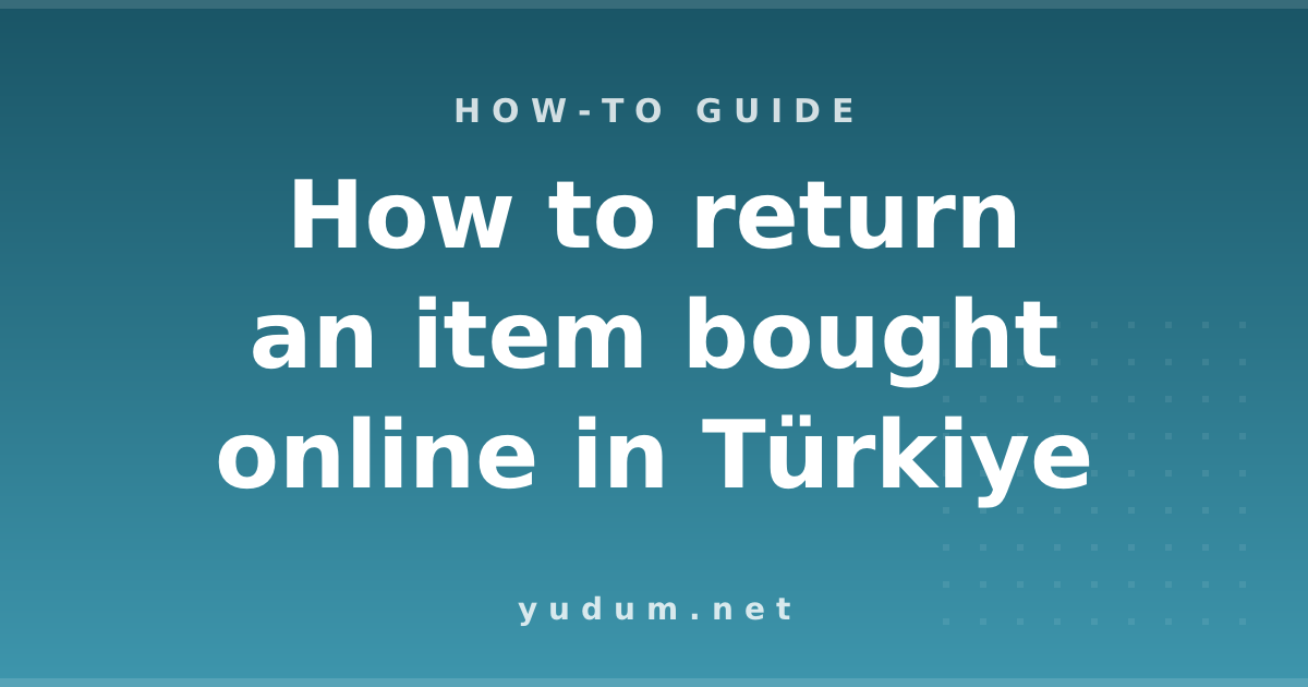 How to return an item bought online in Türkiye