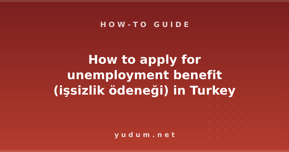 How to apply for unemployment benefit (işsizlik ödeneği) in Turkey