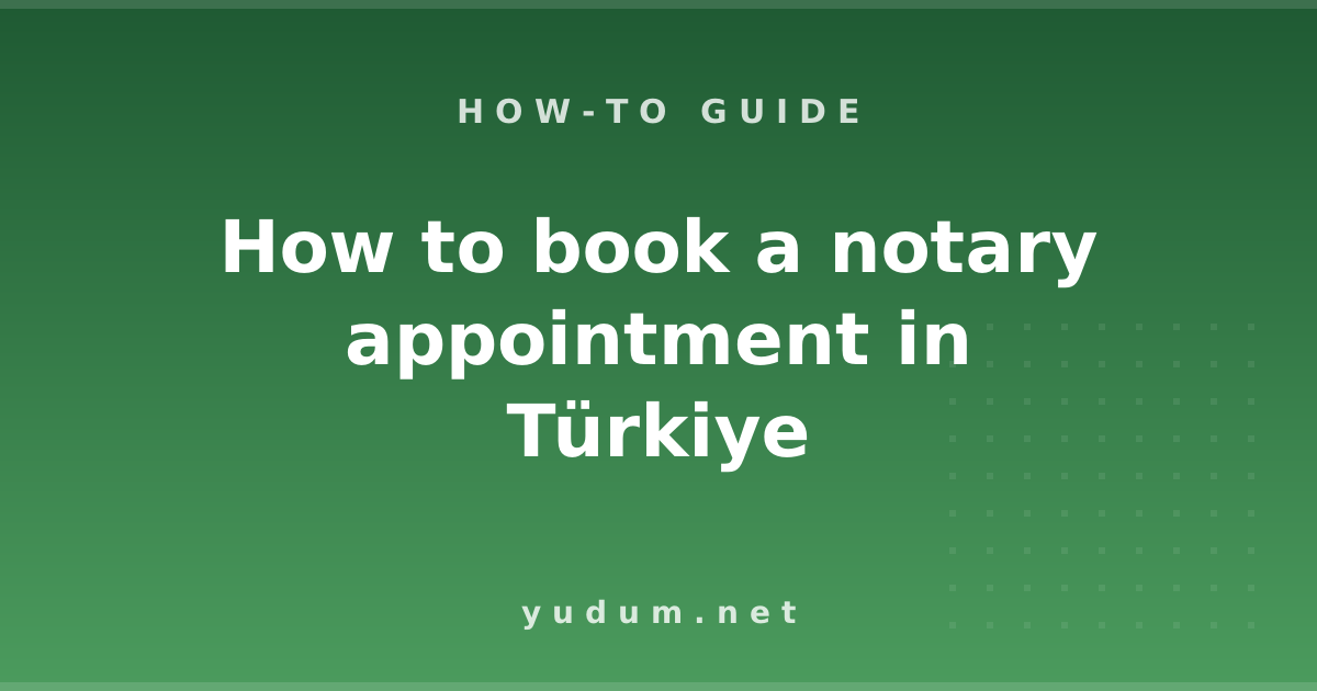 How to book a notary appointment in Türkiye