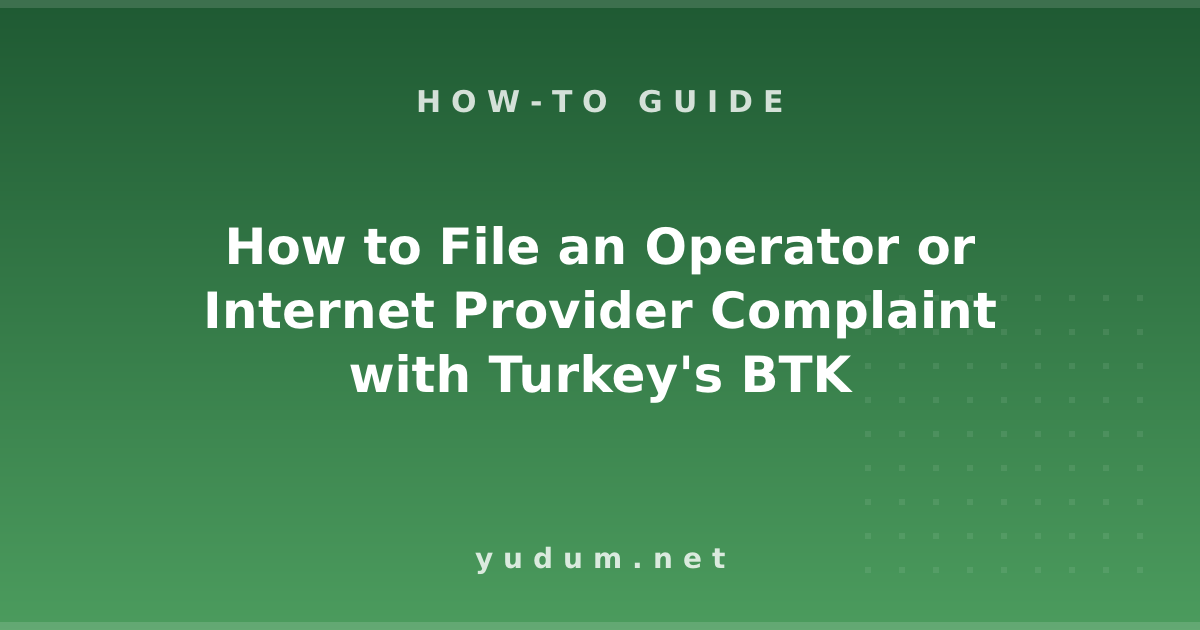How to File an Operator or Internet Provider Complaint with Turkey's BTK