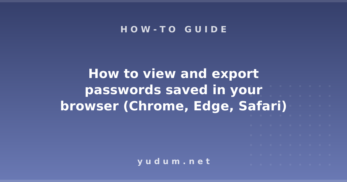 How to view and export passwords saved in your browser (Chrome, Edge, Safari)