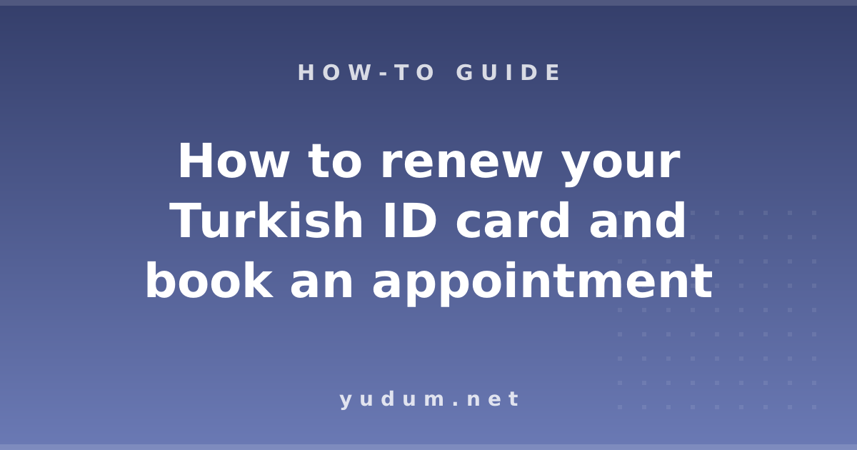 How to renew your Turkish ID card and book an appointment