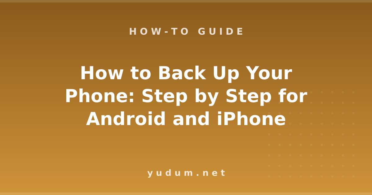How to Back Up Your Phone: Step by Step for Android and iPhone