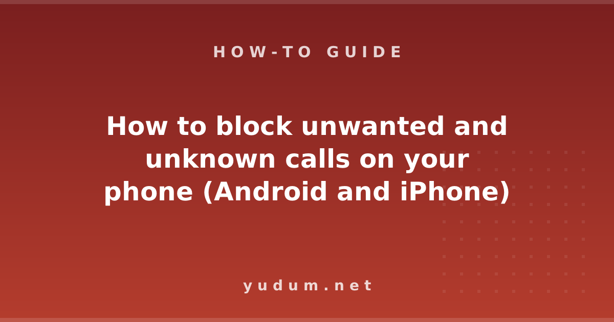How to block unwanted and unknown calls on your phone (Android and iPhone)