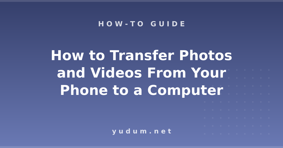 How to Transfer Photos and Videos From Your Phone to a Computer