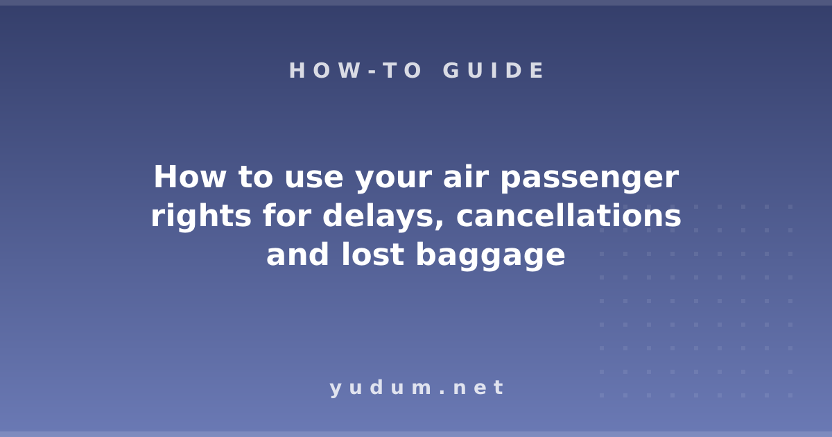 How to use your air passenger rights for delays, cancellations and lost baggage
