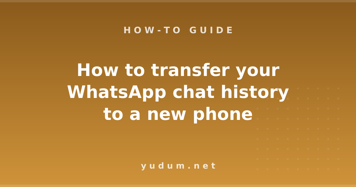 How to transfer your WhatsApp chat history to a new phone