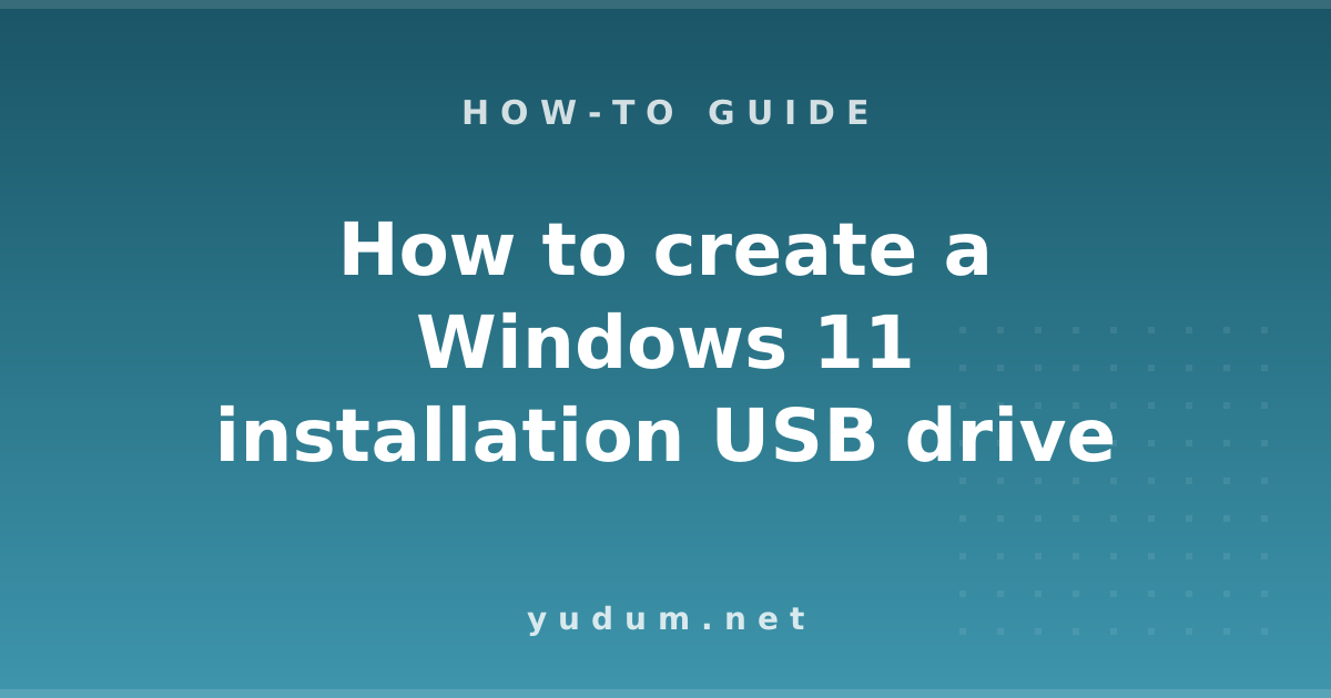 How to create a Windows 11 installation USB drive
