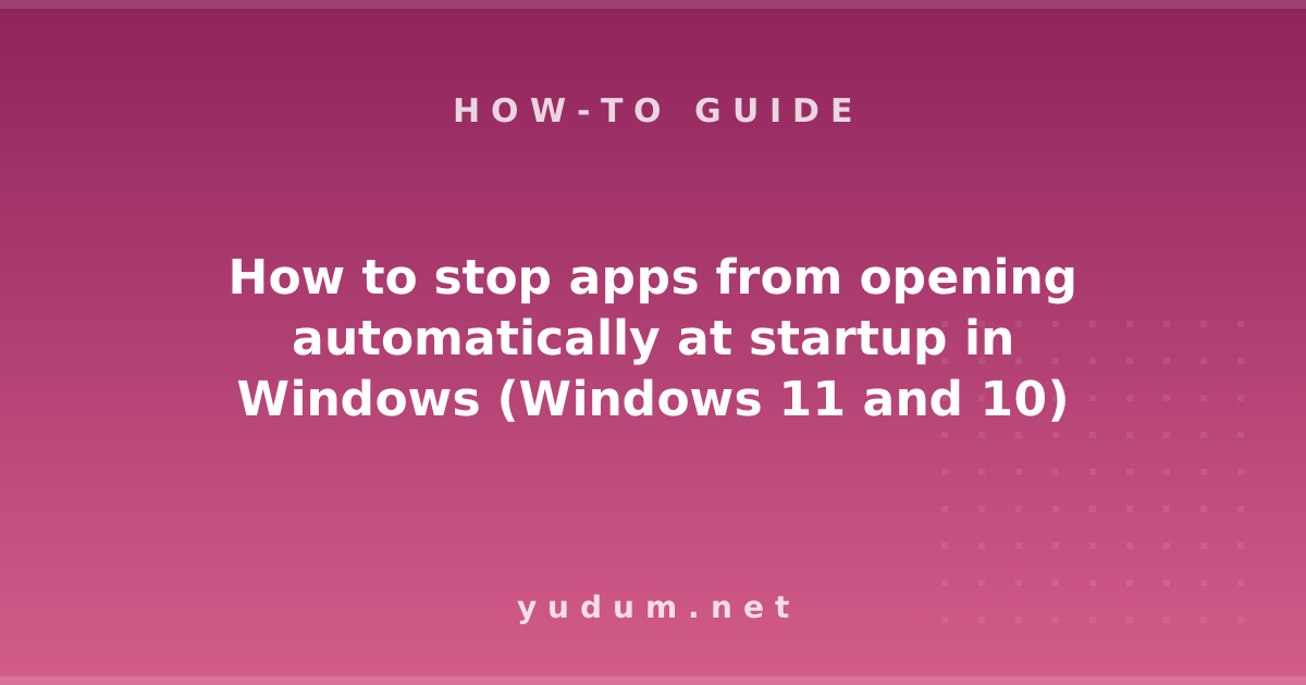 How to stop apps from opening automatically at startup in Windows (Windows 11 and 10)