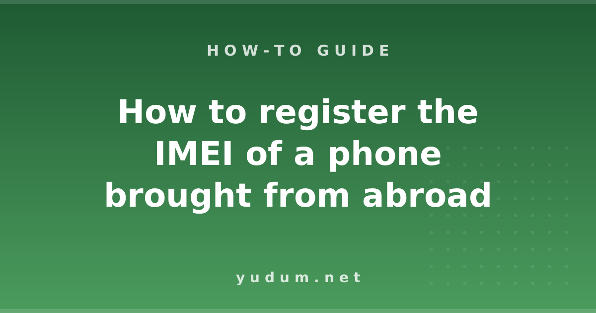 How to register the IMEI of a phone brought from abroad
