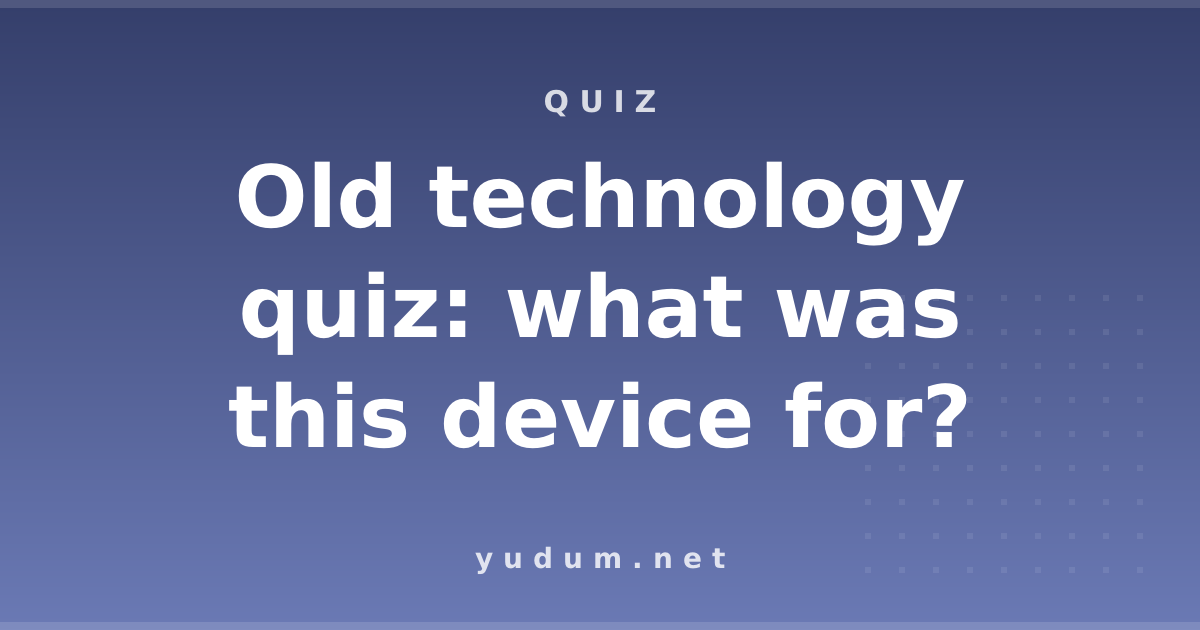 Old technology quiz: what was this device for?