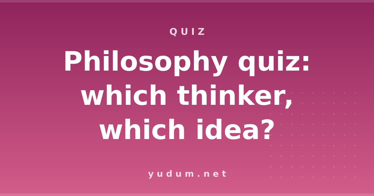 Philosophy quiz: which thinker, which idea?