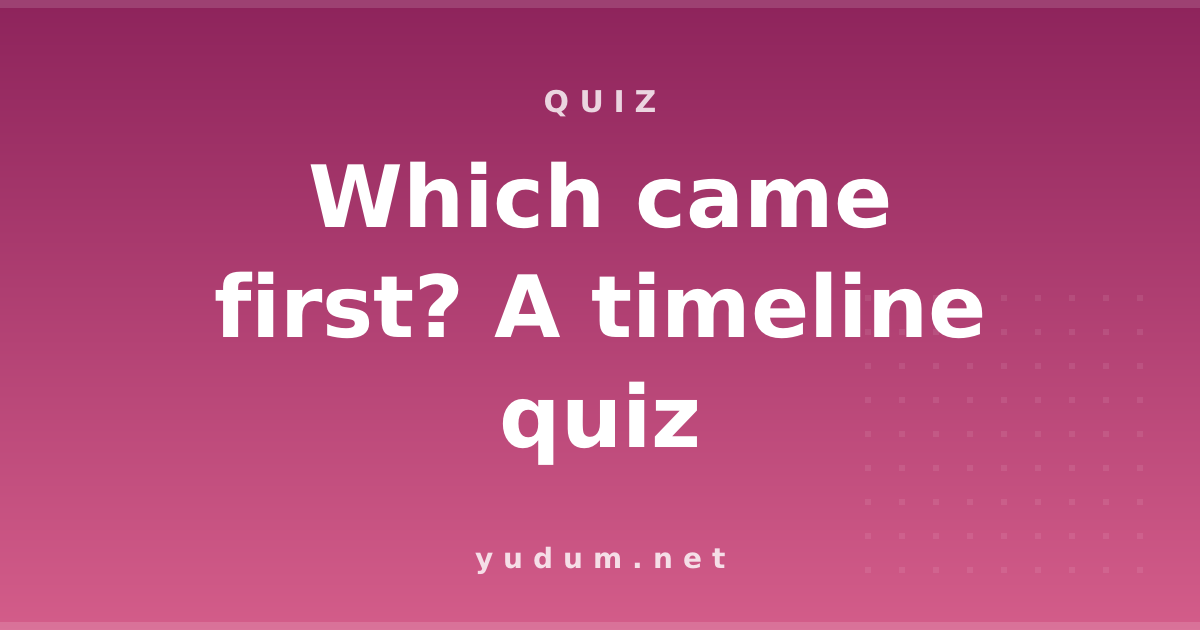 Which came first? A timeline quiz