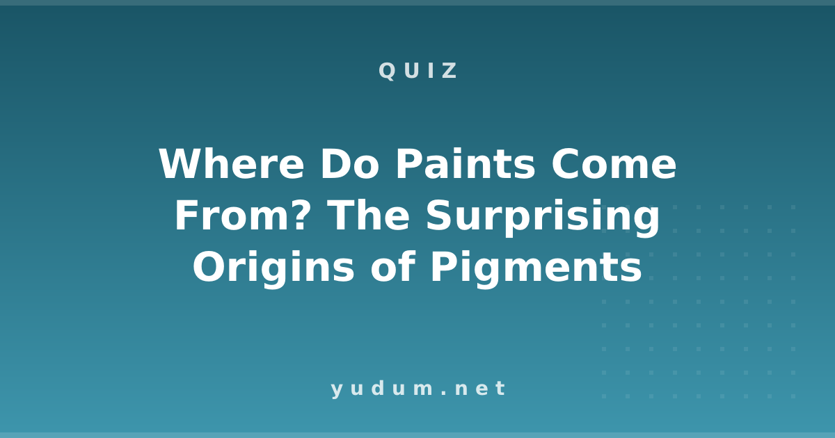 Where Do Paints Come From? The Surprising Origins of Pigments