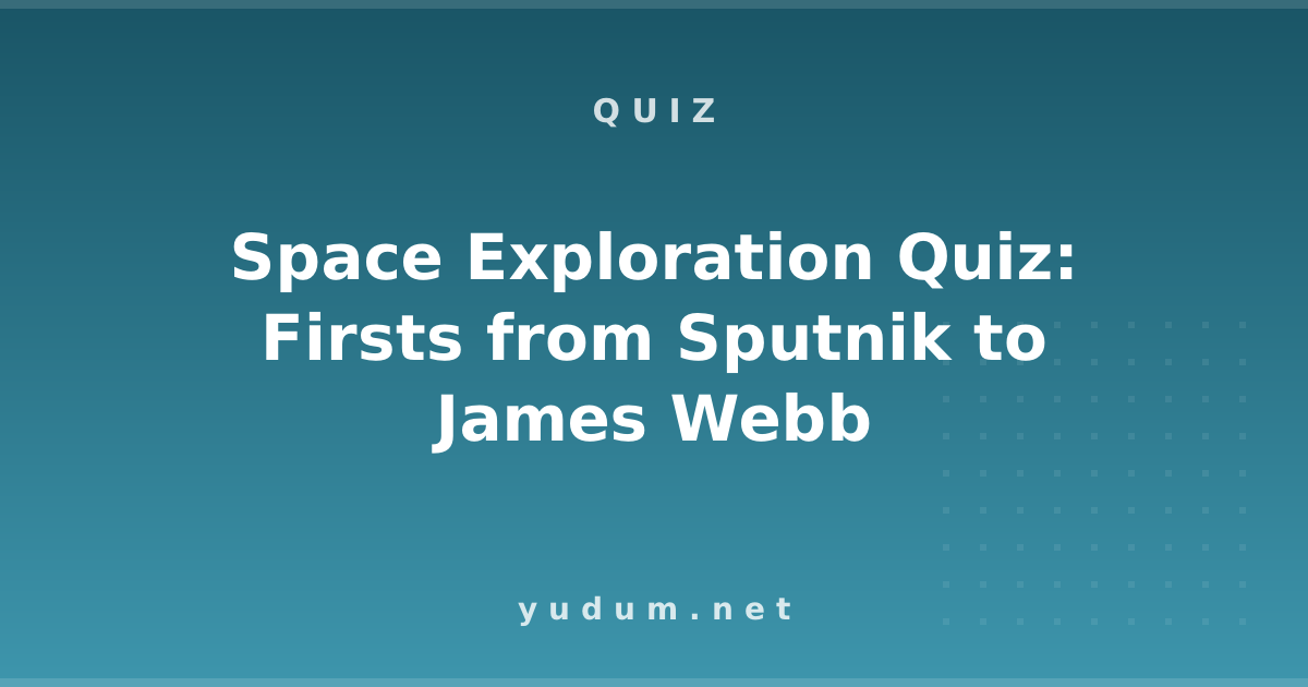 Space Exploration Quiz: Firsts from Sputnik to James Webb