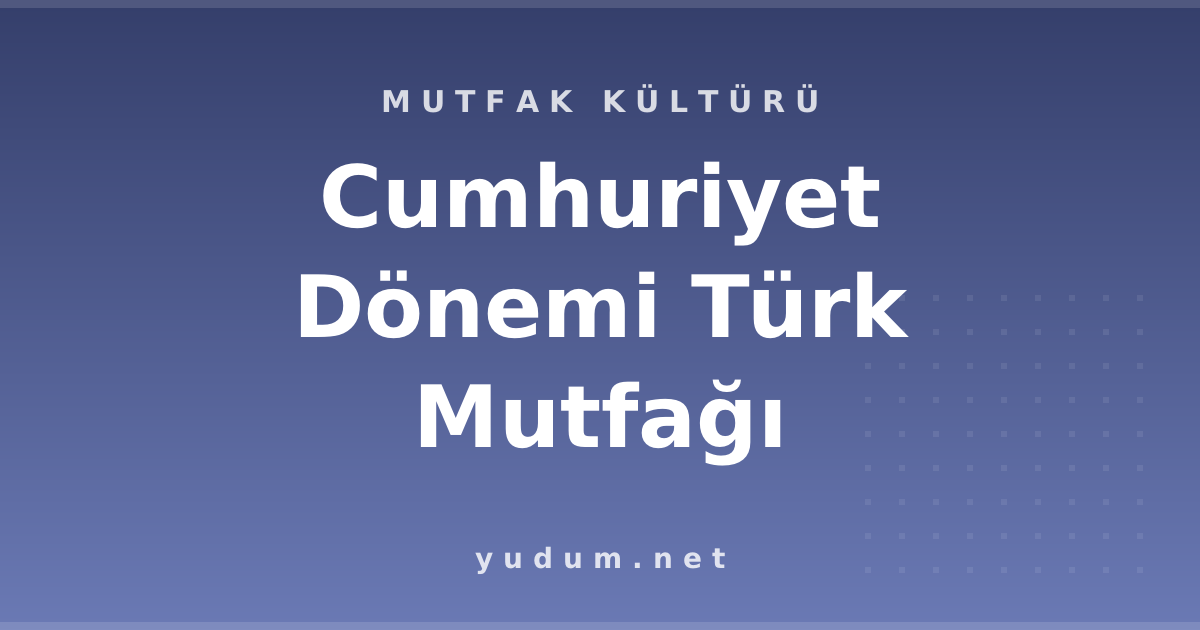 Cumhuriyet Dönemi Türk Mutfağı