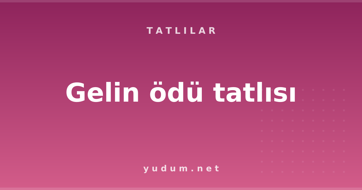 Gelin ödü tatlısı