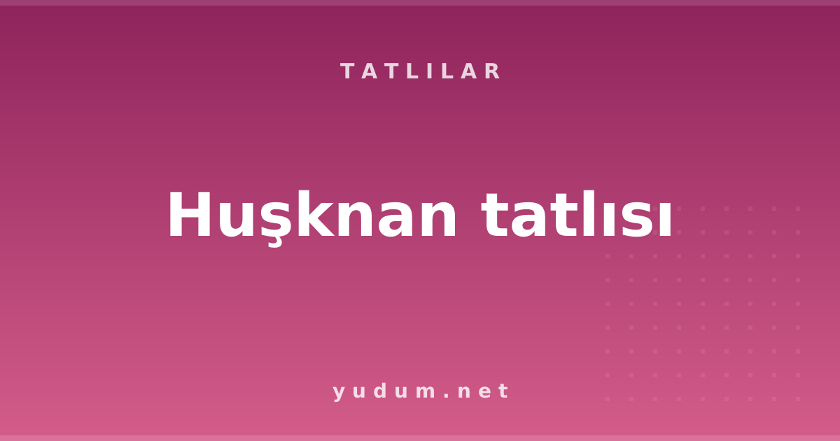 Huşknan tatlısı