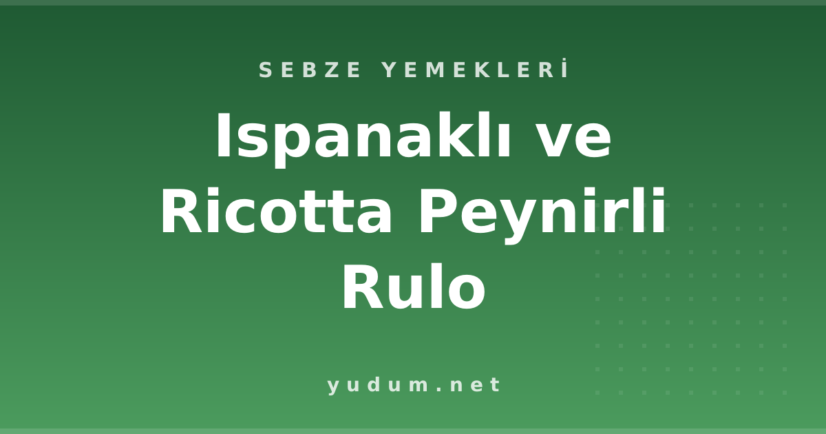 Ispanaklı ve Ricotta Peynirli Rulo