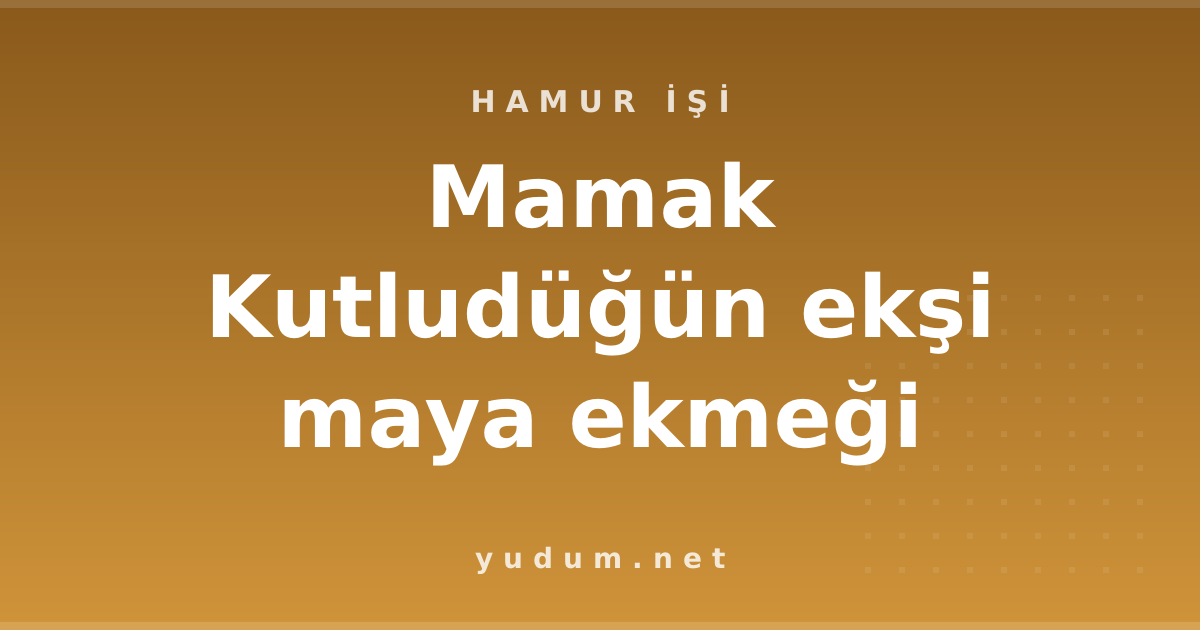 Mamak Kutludüğün ekşi maya ekmeği