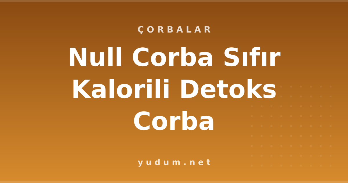 Null Corba Sıfır Kalorili Detoks Corba