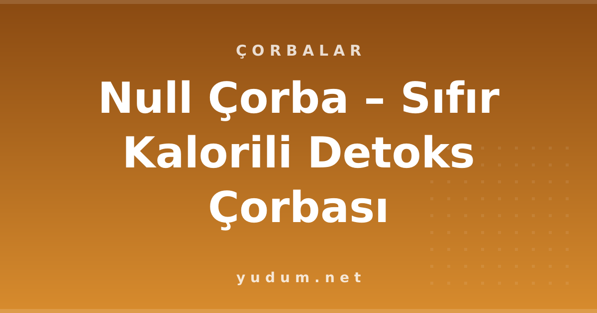 Null Çorba – Sıfır Kalorili Detoks Çorbası