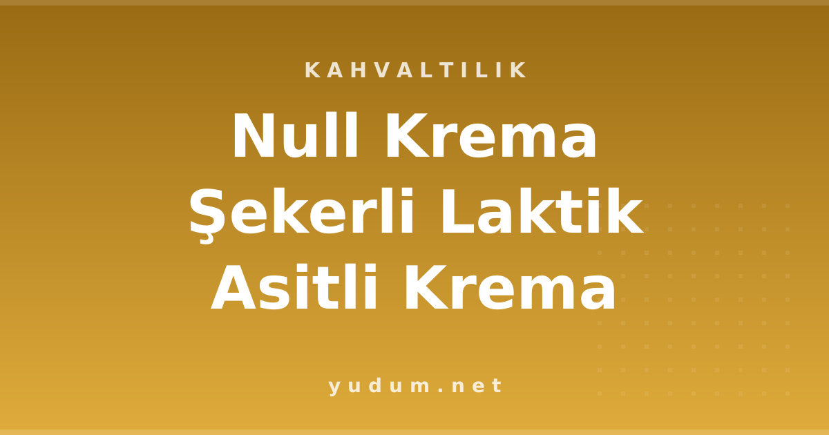 Null Krema Şekerli Laktik Asitli Krema