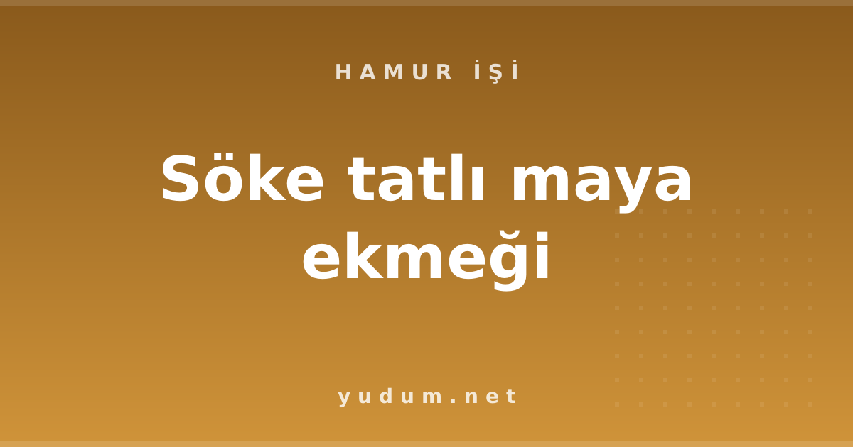 Söke tatlı maya ekmeği