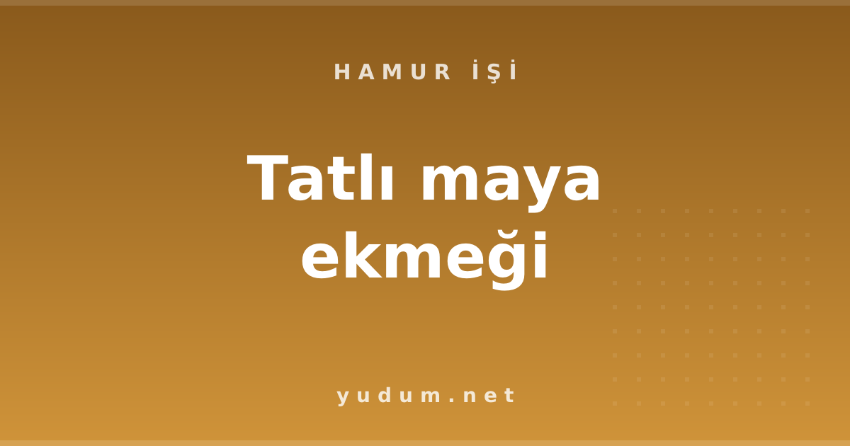 Tatlı maya ekmeği