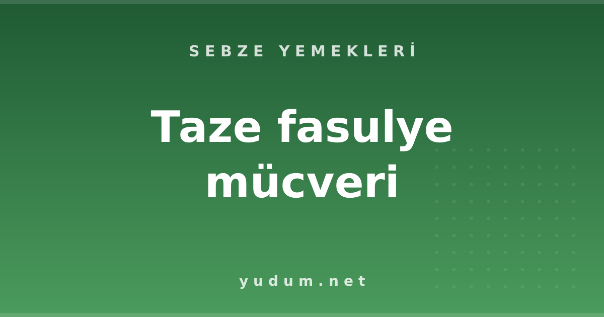 Taze fasulye mücveri