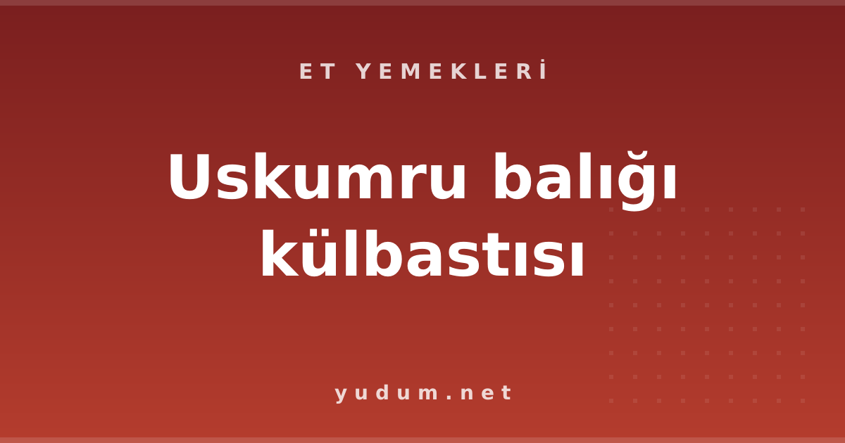 Uskumru balığı külbastısı