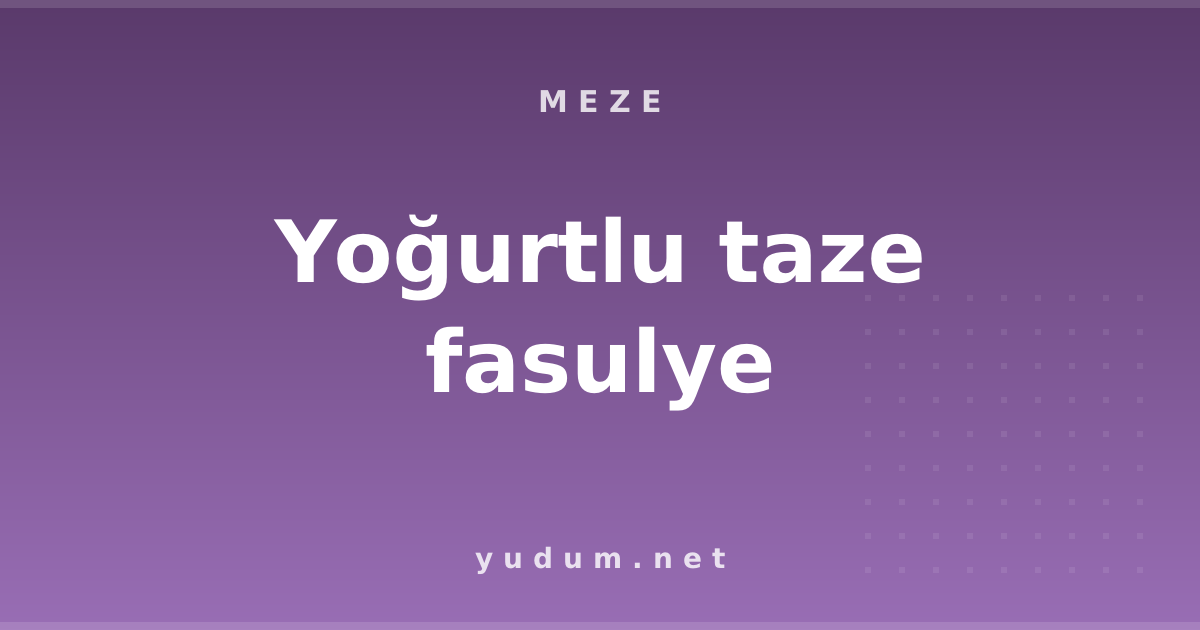 Yoğurtlu taze fasulye