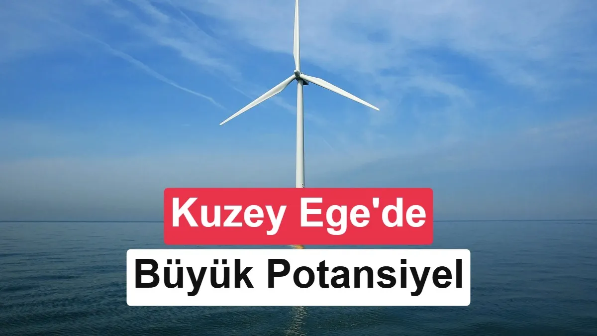 Kuzey Ege'de 4,5 GW'lık Denizüstü Rüzgar Potansiyeli Belirlendi; İlk YEKA İhalesi 2027'de