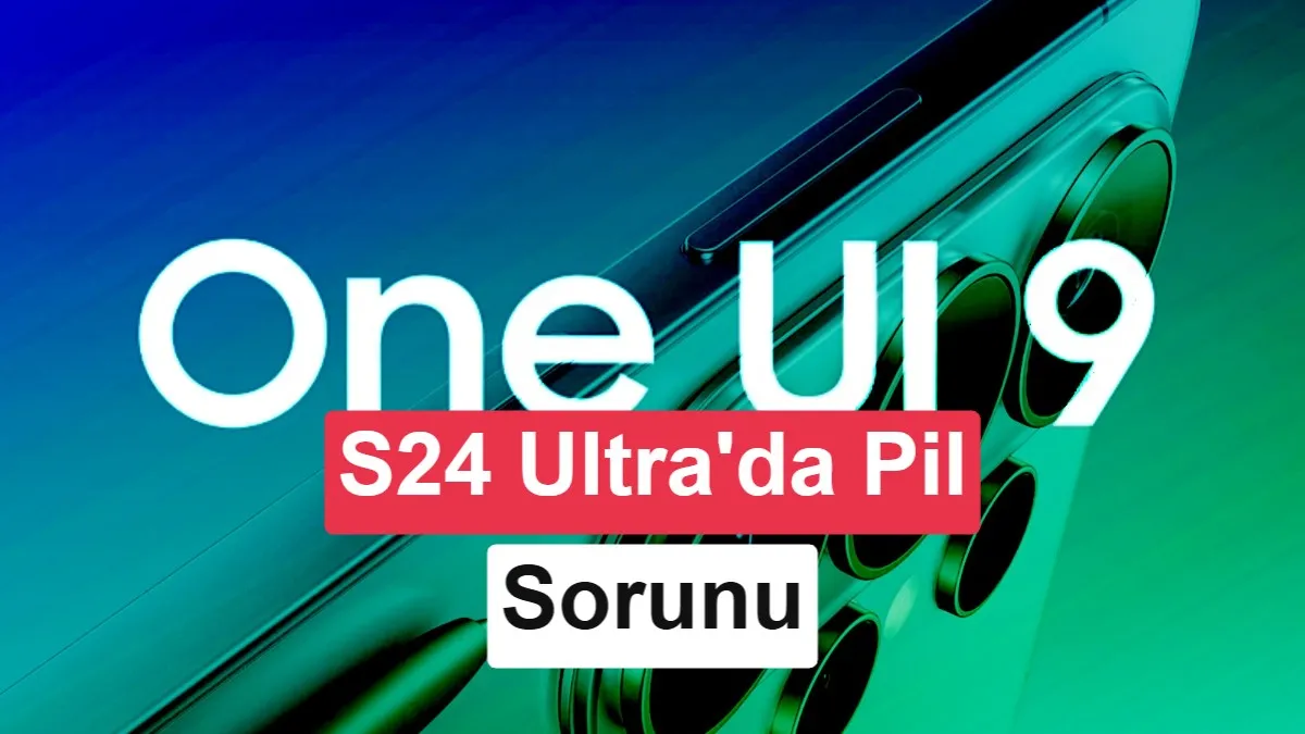 Galaxy S24 Ultra'da One UI 9 Güncellemesi Sonrası Ciddi Pil Sorunları: Kullanıcılar Endişeli