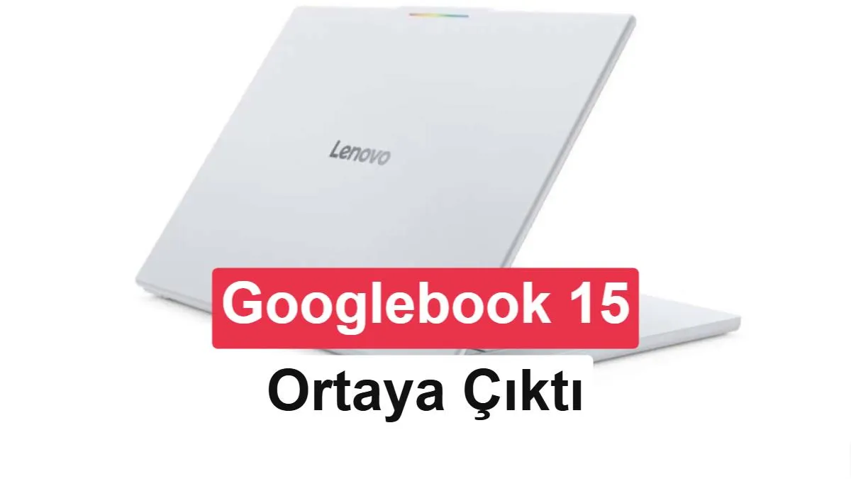 Lenovo Googlebook 15: 120Hz OLED Ekran, 32 GB RAM ve Gemini Intelligence ile Yeni Nesil Dizüstü Bilgisayar