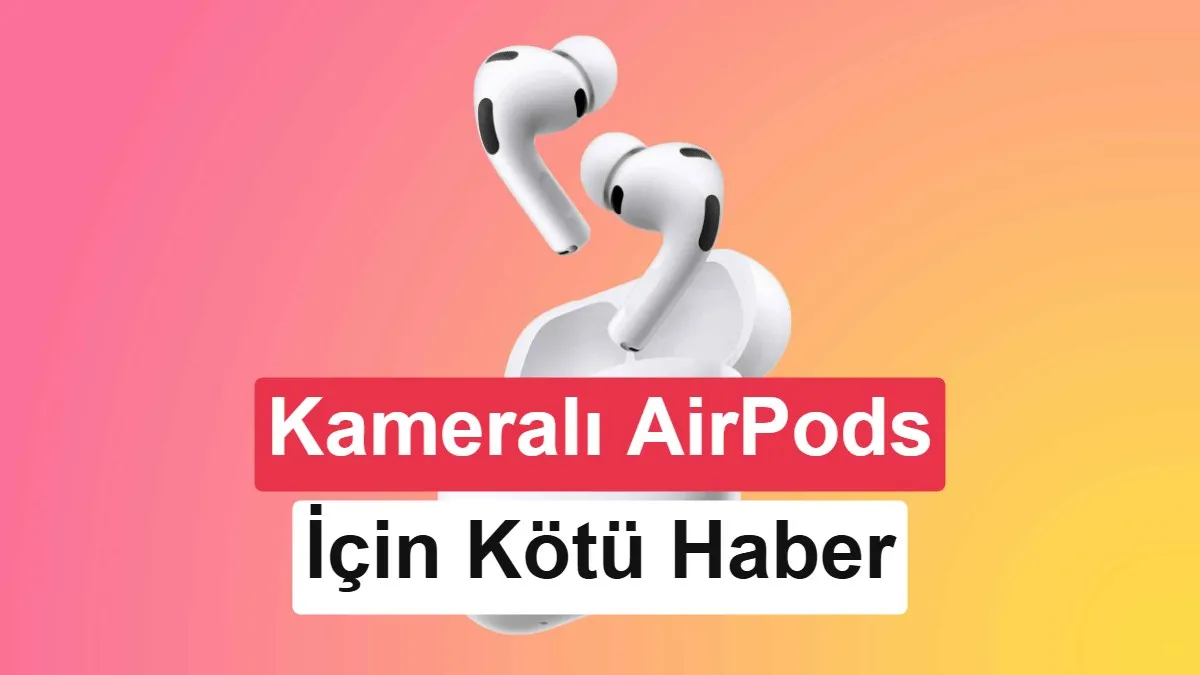 Apple, Kamera Donanımlı AirPods Pro’yu 2026’dan Erteledi: Siri’nin Görsel Deneyimi İçin Bekleyiş Sürüyor